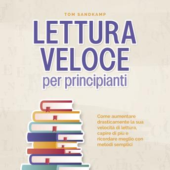 [Italian] - Lettura veloce per principianti: Come aumentare drasticamente la sua velocità di lettura, capire di più e ricordare meglio con metodi semplici