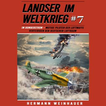 [German] - Landser im Weltkrieg 7: Im Bomberstrom – Mutige Piloten der Luftwaffe verteidigen den deutschen Luftraum (Landser im Weltkrieg – Erlebnisberichte in Romanheft-Länge)