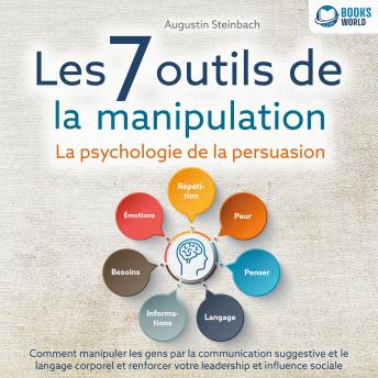 [French] - Les 7 outils de la manipulation - La psychologie de la persuasion: Comment manipuler les gens par la communication suggestive et le langage corporel et renforcer votre leadership et influence sociale