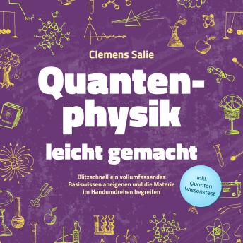 [German] - Quantenphysik leicht gemacht: Blitzschnell ein vollumfassendes Basiswissen aneigenen und die Materie im Handumdrehen begreifen - inkl. Quanten Wissenstest