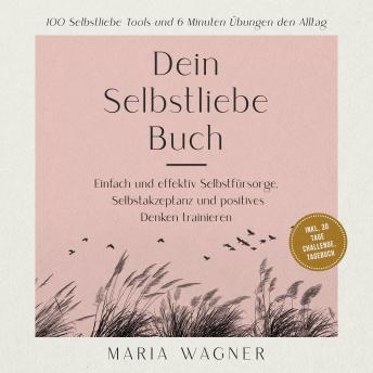 [German] - Dein Selbstliebe Buch: 100 Selbstliebe Tools und 6 Minuten Übungen den Alltag -Einfach und effektiv Selbstfürsorge, Selbstakzeptanz und positives Denken trainieren - inkl. 30 Tage Challenge, Tagebuch