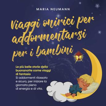 [Italian] - Viaggi onirici per addormentarsi per i bambini: Le più belle storie della buonanotte come viaggi di fantasia Si addormenti rilassato e sicuro, per iniziare la giornata pieno di energia e di vita.