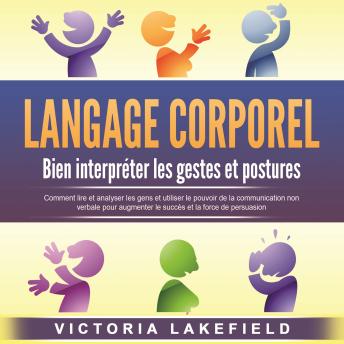 [French] - LANGAGE CORPOREL - Bien interpréter les gestes et postures: Comment lire et analyser les gens et utiliser le pouvoir de la communication non verbale pour augmenter le succès et la force de persuasion