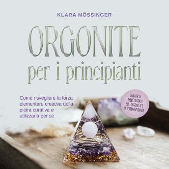 [Italian] - Orgonite per i principianti: Come risvegliare la forza elementare creativa della pietra curativa e utilizzarla per sé - incluse le meditazioni sull'orgonite e le testimonianze.