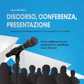 [Italian] - Discorso, conferenza, presentazione: parlare e convincere davanti a un pubblico con facilità - Come migliorare la sua espressione e pianificare il suo discorso
