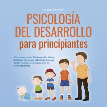 [Spanish] - Psicología del desarrollo para principiantes: Cómo comprender fácilmente las etapas del desarrollo desde el lactante hasta el adulto y aplicar las conclusiones de forma específica