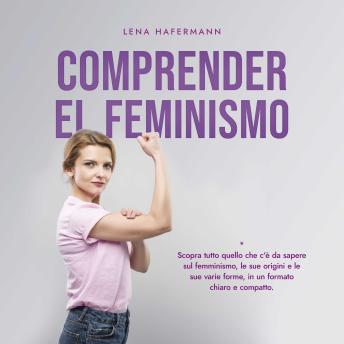 [Spanish] - Comprender el feminismo: Descubre todo lo que necesitas saber sobre el feminismo, sus orígenes y sus diversas formas en un formato claro y compacto