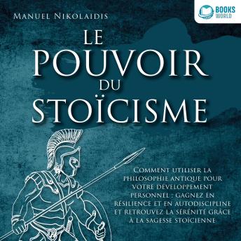 [French] - LE POUVOIR DU STOÏCISME: Comment utiliser la philosophie antique pour votre développement personnel : gagnez en résilience et en autodiscipline et retrouvez la sérénité grâce à la sagesse stoïcienne