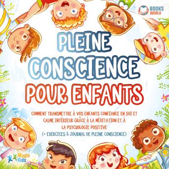 [French] - Pleine conscience pour enfants: Comment transmettre à vos enfants confiance en soi et calme intérieur grâce à la méditation et à la psychologie positive (+ exercices & journal de pleine conscience)