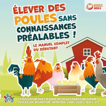 [French] - Élever des poules sans connaissances préalables ! Le manuel complet du débutant: Tout savoir sur l'élevage de poules dans son jardin - Poulailler, nourriture, entretien, soins, races, œufs, etc