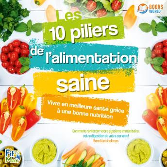 [French] - Les 10 piliers de l'alimentation saine – Vivre en meilleure santé grâce à une bonne nutrition: Comment renforcer votre système immunitaire, votre digestion et votre cerveau!