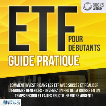 [French] - ETF POUR DÉBUTANTS - Guide Pratique: Comment investir dans les ETF avec succès et réaliser d'énormes bénéfices - Devenez un pro de la bourse en un temps record et faites fructifier votre argent