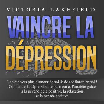 [French] - VAINCRE LA DÉPRESSION: La voie vers plus d'amour de soi & de confiance en soi ! Combattre la dépression, le burn out et l'anxiété grâce à la psychologie positive, la relaxation et la pensée positive