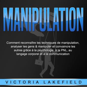[French] - MANIPULATION: Comment reconnaître les techniques de manipulation, analyser les gens & manipuler et convaincre les autres grâce à la psychologie, à la PNL, au langage corporel et à la communication