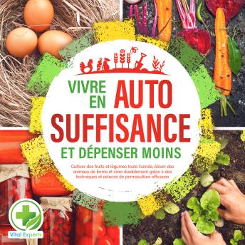 [French] - Vivre en AUTOSUFFISANCE et dépenser moins !: Cultiver des fruits et légumes toute l'année, élever des animaux de ferme et vivre durablement grâce à des techniques et astuces de permaculture efficaces