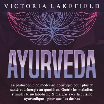 [French] - AYURVEDA: La philosophie de médecine holistique pour plus de santé et d'énergie au quotidien. Guérir les maladies, stimuler le métabolisme & maigrir avec la cuisine ayurvedique - pour tous les doshas