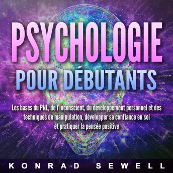 [French] - La psychologie pour les débutants: les bases du NLP, de l'inconscient, du développement personnel et des techniques de manipulation, développez votre confiance en vous et pratiquez la pensée positive