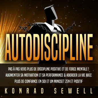 [French] - AUTODISCIPLINE: Pas à pas vers plus de discipline positive et de force mentale ! Augmenter sa motivation et sa performance & aborder la vie avec plus de confiance en soi et un mindset zen et positif