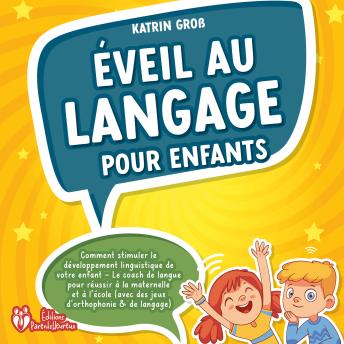[French] - Éveil au langage pour enfants: Comment stimuler le développement linguistique de votre enfant - Le coach de langue pour réussir à la maternelle et à l'école (avec des jeux d'orthophonie & de langage)