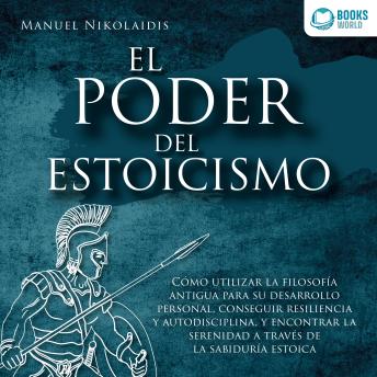 [Spanish] - EL PODER DEL ESTOICISMO: Cómo utilizar la filosofía antigua para su desarrollo personal, conseguir resiliencia y autodisciplina, y encontrar la serenidad a través de la sabiduría estoica