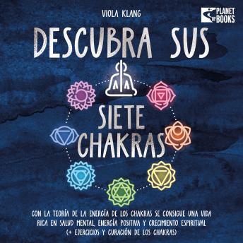 [Spanish] - Descubra sus siete chakras: Con la teoría de la energía de los chakras se consigue una vida rica en salud mental, energía positiva y crecimiento espiritual (+ ejercicios y curación de los chakras)