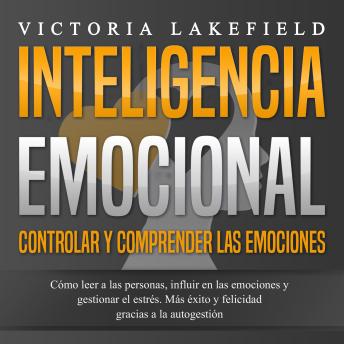 [Spanish] - INTELIGENCIA EMOCIONAL - Controlar y comprender las emociones: Cómo leer a las personas, influir en las emociones y gestionar el estrés. Más éxito y felicidad gracias a la autogestión
