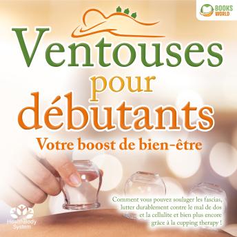 [French] - Ventouses pour débutants - Votre boost de bien-être: Comment vous pouvez soulager les fascias, lutter durablement contre le mal de dos et la cellulite et bien plus encore grâce à la cupping therapy !