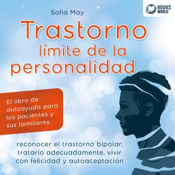 [Spanish] - TRASTORNO LÍMITE DE LA PERSONALIDAD : El libro de autoayuda para los pacientes y sus familiares, reconocer el trastorno bipolar, tratarlo adecuadamente, vivir con felicidad y autoaceptación