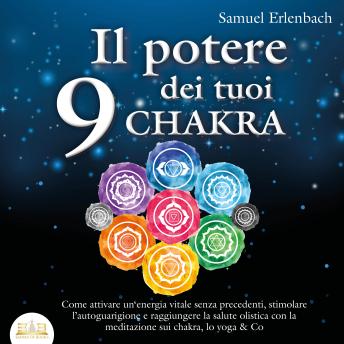 [Italian] - Il potere dei tuoi 9 chakra: Come attivare un'energia vitale senza precedenti, stimolare l'autoguarigione e raggiungere la salute olistica con la meditazione sui chakra, lo yoga & Co