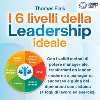 [Italian] - I 6 livelli della Leadership ideale: Con i validi metodi di potere manageriale, trasformati da leader moderno a manager di successo e guida dei dipendenti con sistema (+ fogli di lavoro ed esercizi)