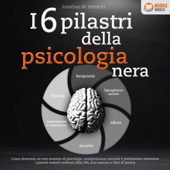 [Italian] - I 6 pilastri della psicologia nera: Come diventare un vero maestro di psicologia, manipolazione mentale e persuasione attraverso i potenti metodi verificati della PNL (con esercizi e libro di lavoro)