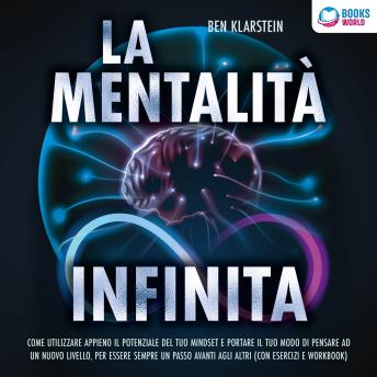 [Italian] - La mentalità infinita: Come utilizzare appieno il potenziale del tuo mindset, portare il tuo modo di pensare ad un nuovo livello ed essere sempre un passo avanti agli altri