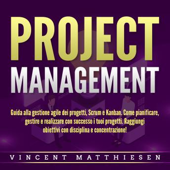 [Italian] - PROJECT MANAGEMENT: Guida alla gestione agile dei progetti, Scrum e Kanban. Come pianificare, gestire e realizzare con successo i tuoi progetti. Raggiungi obiettivi con disciplina e concentrazione!
