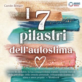 [Italian] - I 7 pilastri dell'autostima: Vivere fin da subito la tua consapevolezza tramite i potenti metodi della psicologia della crescita personale, sviluppando il senso di stima e amor proprio