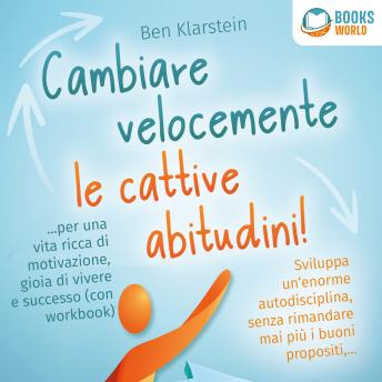 [Italian] - Cambiare velocemente le cattive abitudini!: Sviluppa un'enorme autodisciplina, senza rimandare mai più i buoni propositi, ... per una vita ricca di motivazione, gioia di vivere e successo