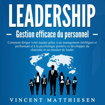 [French] - LEADERSHIP - Gestion efficace du personnel: Comment diriger votre équipe grâce à un management intelligent et performant et à la psychologie positive et développer du charisme et un mindset de leader