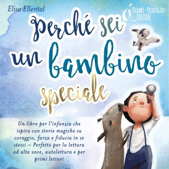 [Italian] - Perché sei un bambino speciale: Un libro per l'infanzia che ispira con storie magiche su coraggio, forza e fiducia in se stessi - Perfetto per la lettura ad alta voce, autolettura e per primi lettori