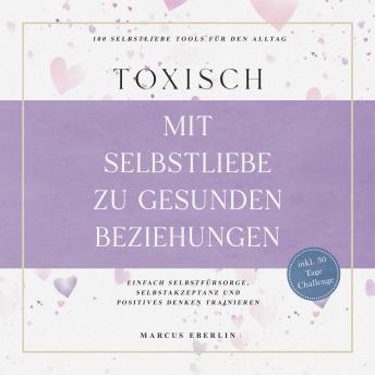 [German] - TOXISCH: Mit Selbstliebe zu gesunden Beziehungen - 100 Selbstliebe Tools für den Alltag | Einfach Selbstfürsorge, Selbstakzeptanz und positives Denken trainieren - inkl. 30 Tage Challenge
