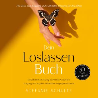 [German] - Dein Loslassen Buch: 100 Tools zum Loslassen und 6 Minuten Übungen für den Alltag | Einfach und nachhaltig belastende Gedanken, Prägungen & negative Selbstüberzeugungen loslassen - 30 Tage Challenge