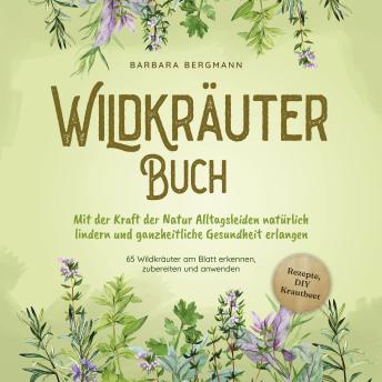 [German] - Wildkräuter Buch: Mit der Kraft der Natur Alltagsleiden natürlich lindern und ganzheitliche Gesundheit erlangen - 65 Wildkräuter am Blatt erkennen, zubereiten und anwenden