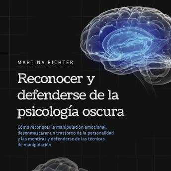 [Spanish] - Reconocer y defenderse de la psicología oscura: Cómo reconocer la manipulación emocional, desenmascarar un trastorno de la personalidad y las mentiras y defenderse de las técnicas de manipulación