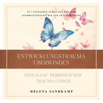 [German] - Entwicklungstrauma überwinden - Dein ganz persönlicher Trauma Coach: In 7 einfachen Schritten weg vom Kindheitstrauma hin zur Traumaheilung - inkl. Workbook und Praxisübungen