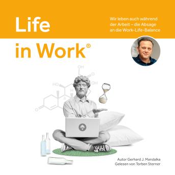 [German] - Life in Work®: Wir leben auch während der Arbeit, die Absage an die Work-Life-Balance
