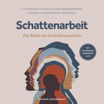 [German] - Schattenarbeit - Die Reise ins Unterbewusstsein: In 4 einfachen Schritten zu mehr Selbsterkenntnis, Ganzheit und persönlichem Wachstum - inkl. Praxisübungen, Meditationen u.v.m.