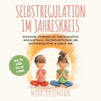 [German] - Selbstregulation im Jahreskreis: Spielerische Förderung der Selbstregulation, Impulskontrolle, Frustrationstoleranz und Emotionsregulation im ganzen Jahr - Ideal für Kinder von 2 bis 6 Jahren