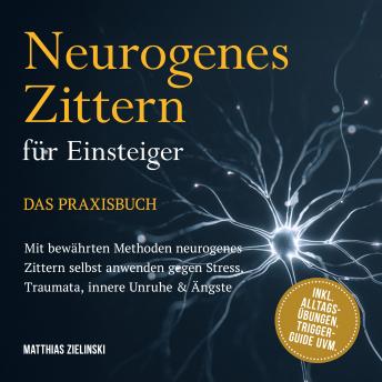 [German] - Neurogenes Zittern für Einsteiger - Das Praxisbuch: Mit bewährten Methoden neurogenes Zittern selbst anwenden gegen Stress, Traumata, innere Unruhe & Ängste - inkl. Alltags-Übungen, Trigger-Guide uvm.