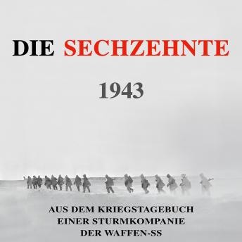 [German] - Die Sechzehnte 1943: Aus dem Kriegstagebuch einer Sturmkompanie der Waffen-SS (Deutsche Soldaten-Biografien)