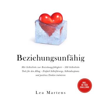 [German] - Beziehungsunfähig: Mit Selbstliebe zur Beziehungsfähigkeit - 100 Selbstliebe Tools für den Alltag - Einfach Selbstfürsorge, Selbstakzeptanz und positives Denken trainieren - inkl. 30 Tage Challenge