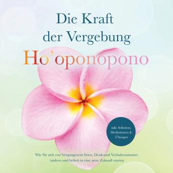 [German] - Ho'oponopono - Die Kraft der Vergebung: Wie Sie sich von Vergangenem lösen, Denk- und Verhaltensmuster ändern und befreit in eine neue Zukunft starten - inkl. Selbsttest, Meditationen & Übungen