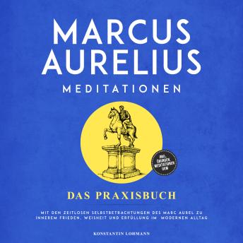 [German] - Marcus Aurelius Meditationen - Das Praxisbuch: Mit den zeitlosen Selbstbetrachtungen des Marc Aurel zu innerem Frieden, Weisheit und Erfüllung im modernen Alltag - inkl. Übungen, Meditationen uvm.